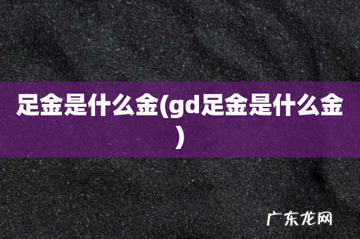 gd足金是什么金 足金是什么金
