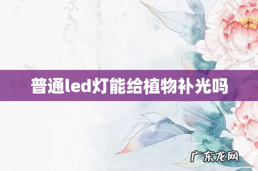 普通led灯能给植物补光吗