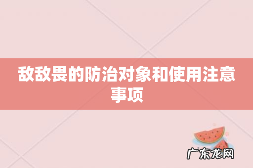 敌敌畏的防治对象和使用注意事项