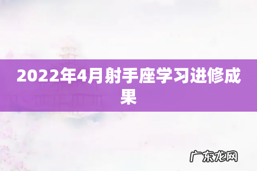 2022年4月射手座学习进修成果