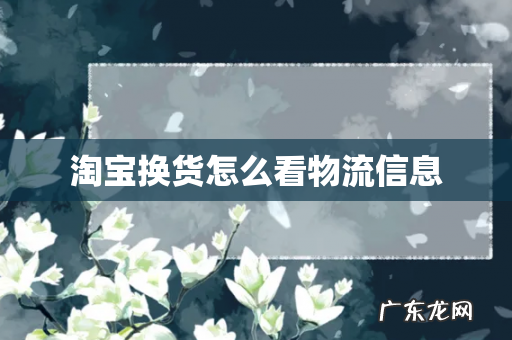 淘宝换货怎么看物流信息