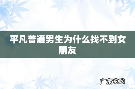 平凡普通男生为什么找不到女朋友