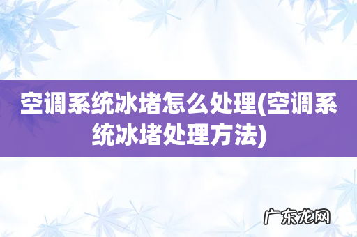 空调系统冰堵处理方法 空调系统冰堵怎么处理