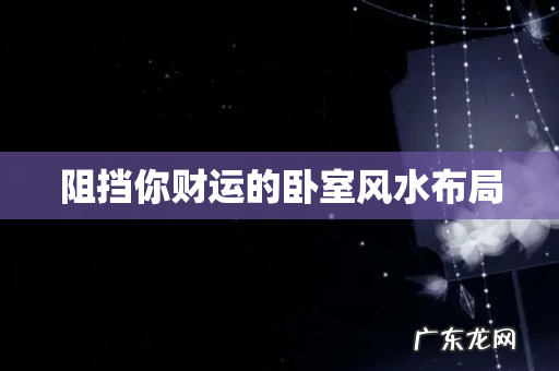 阻挡你财运的卧室风水布局