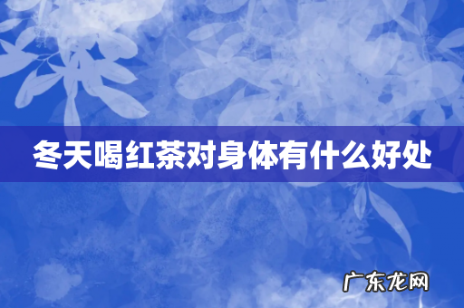 冬天喝红茶对身体有什么好处