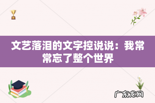 文艺落泪的文字控说说:我常常忘了整个世界