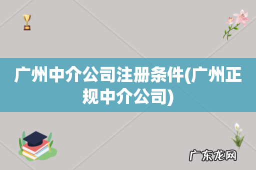 广州正规中介公司 广州中介公司注册条件
