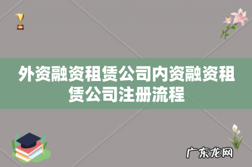 外资融资租赁公司内资融资租赁公司注册流程