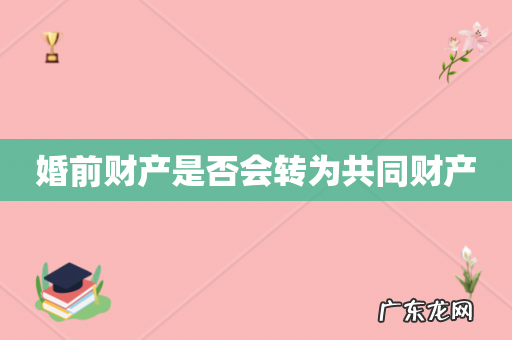 婚前财产是否会转为共同财产