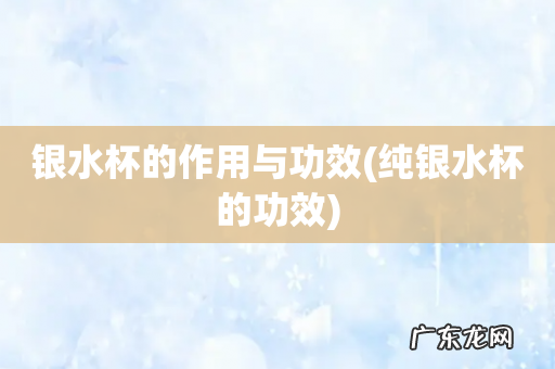 纯银水杯的功效 银水杯的作用与功效