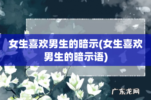 女生喜欢男生的暗示语 女生喜欢男生的暗示
