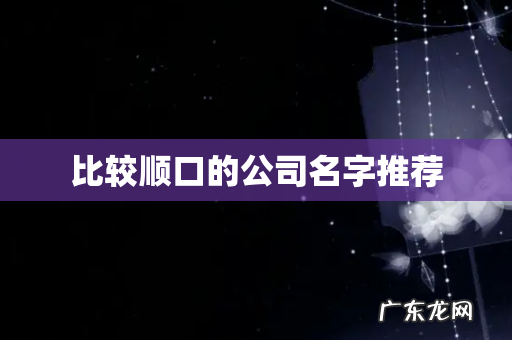 比较顺口的公司名字推荐