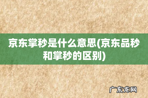 京东品秒和掌秒的区别 京东掌秒是什么意思
