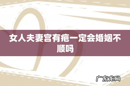 女人夫妻宫有疤一定会婚姻不顺吗