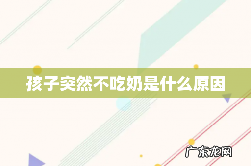 孩子突然不吃奶是什么原因