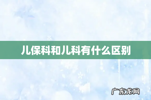 儿保科和儿科有什么区别