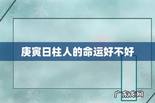 庚寅日柱人的命运好不好