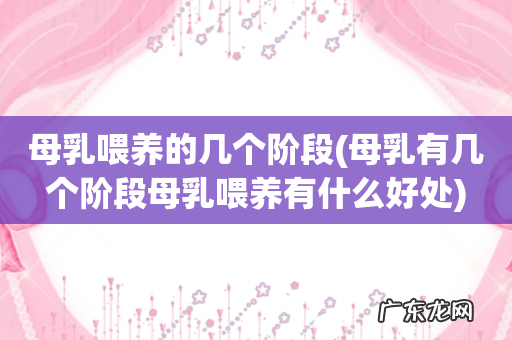 母乳有几个阶段母乳喂养有什么好处 母乳喂养的几个阶段