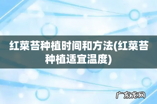 红菜苔种植适宜温度 红菜苔种植时间和方法