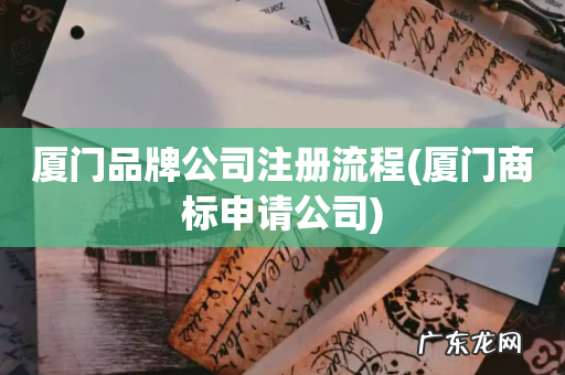 厦门商标申请公司 厦门品牌公司注册流程