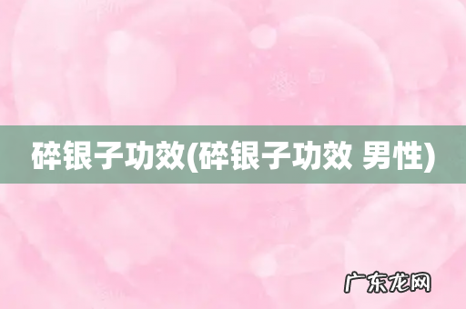 碎银子功效 男性 碎银子功效