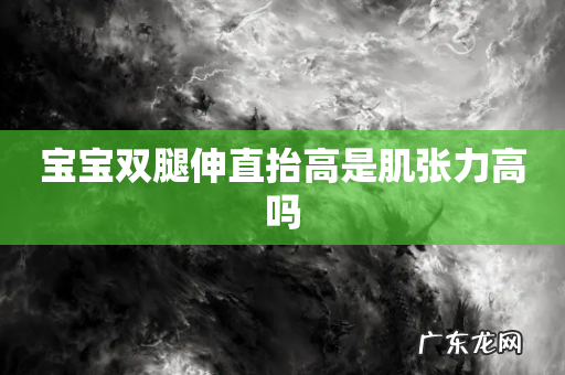 宝宝双腿伸直抬高是肌张力高吗