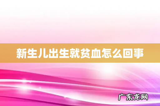 新生儿出生就贫血怎么回事