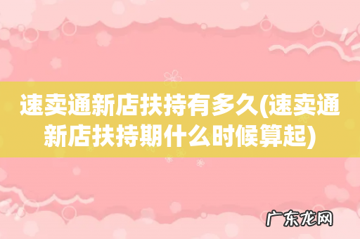 速卖通新店扶持期什么时候算起 速卖通新店扶持有多久