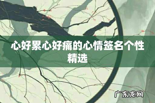 心好累心好痛的心情签名个性精选