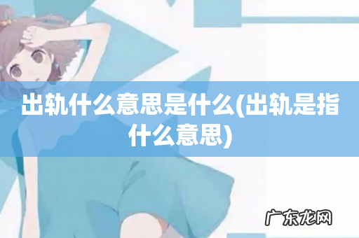 出轨是指什么意思 出轨什么意思是什么