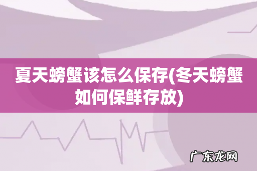冬天螃蟹如何保鲜存放 夏天螃蟹该怎么保存