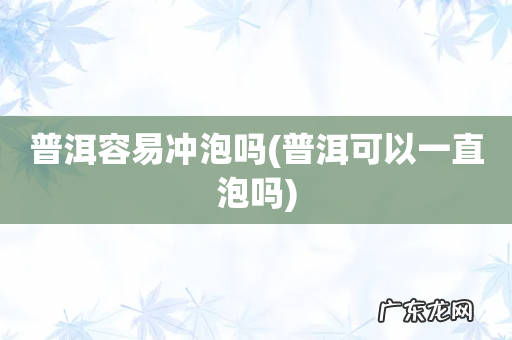 普洱可以一直泡吗 普洱容易冲泡吗