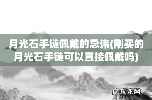 刚买的月光石手链可以直接佩戴吗 月光石手链佩戴的忌讳