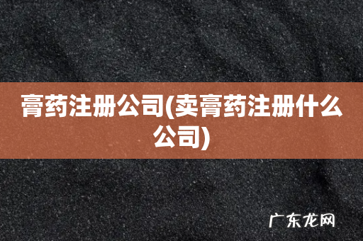 卖膏药注册什么公司 膏药注册公司