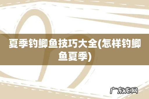 怎样钓鲫鱼夏季 夏季钓鲫鱼技巧大全