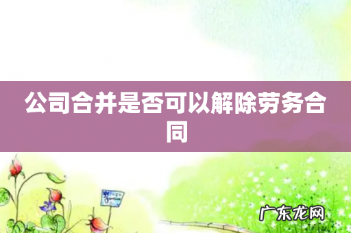 公司合并是否可以解除劳务合同