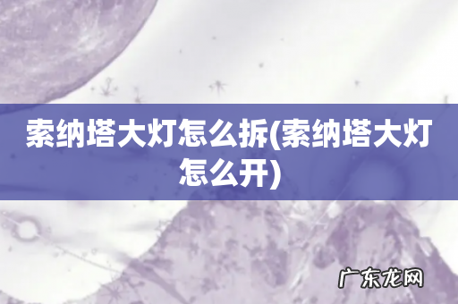索纳塔大灯怎么开 索纳塔大灯怎么拆