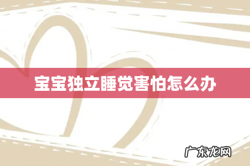 宝宝独立睡觉害怕怎么办