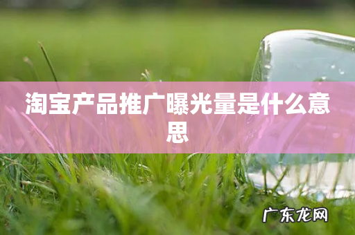 淘宝产品推广曝光量是什么意思