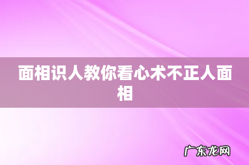 面相识人教你看心术不正人面相