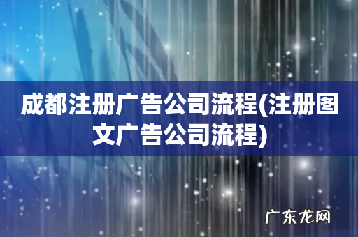 注册图文广告公司流程 成都注册广告公司流程