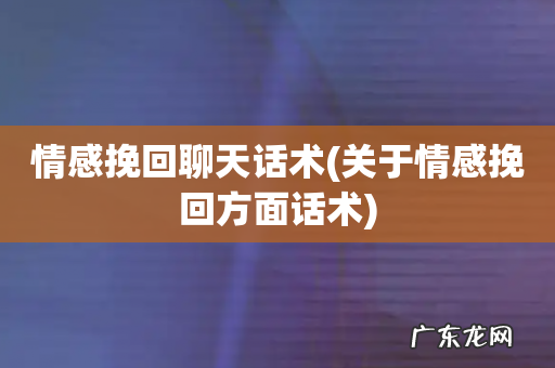 关于情感挽回方面话术 情感挽回聊天话术