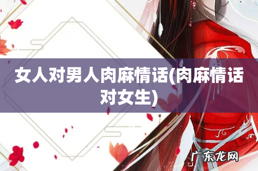 肉麻情话对女生 女人对男人肉麻情话