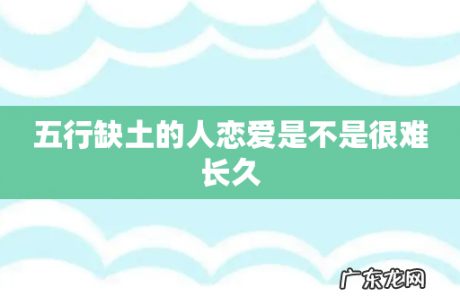 五行缺土的人恋爱是不是很难长久