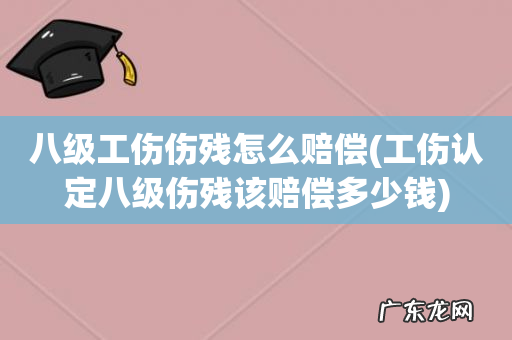 工伤认定八级伤残该赔偿多少钱 八级工伤伤残怎么赔偿