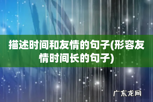 形容友情时间长的句子 描述时间和友情的句子