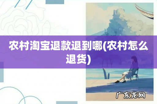 农村怎么退货 农村淘宝退款退到哪