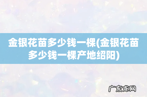 金银花苗多少钱一棵产地绍阳 金银花苗多少钱一棵