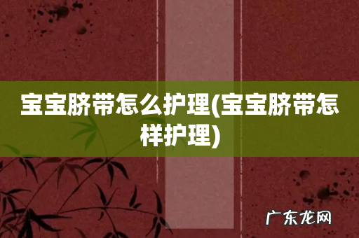 宝宝脐带怎样护理 宝宝脐带怎么护理