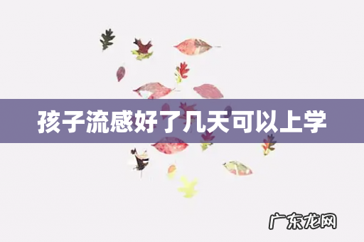 孩子流感好了几天可以上学